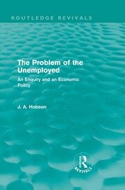 The Problem of the Unemployed (Routledge Revivals): An Enquiry and an Economic Policy book cover