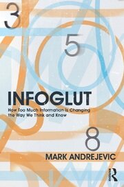 Infoglut: How Too Much Information Is Changing the Way We Think and Know book cover