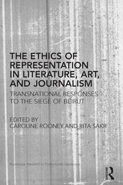 The Ethics of Representation in Literature, Art, and Journalism: Transnational Responses to the Siege of Beirut book cover