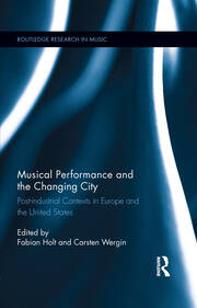 Musical Performance and the Changing City: Post-industrial Contexts in Europe and the United States book cover