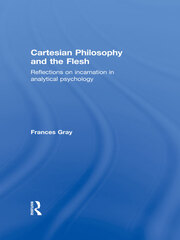 Cartesian Philosophy and the Flesh: Reflections on incarnation in analytical psychology book cover