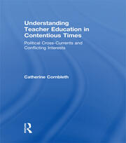 Understanding Teacher Education in Contentious Times: Political Cross-Currents and Conflicting Interests book cover