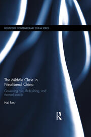 The Middle Class in Neoliberal China: Governing Risk, Life-Building, and Themed Spaces book cover