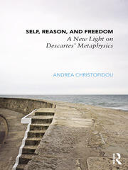 Self, Reason, and Freedom: A New Light on Descartes' Metaphysics book cover