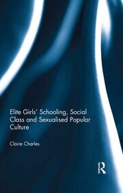 Elite Girls' Schooling, Social Class and Sexualised Popular Culture book cover