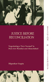 Justice before Reconciliation: Negotiating a ‘New Normal’ in Post-riot Mumbai and Ahmedabad book cover