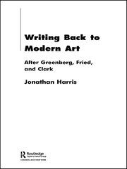 Writing Back to Modern Art: After Greenberg, Fried and Clark book cover