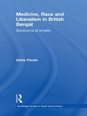Medicine, Race and Liberalism in British Bengal: Symptoms of Empire book cover