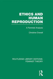 Ethics and Human Reproduction (RLE Feminist Theory): A Feminist Analysis book cover