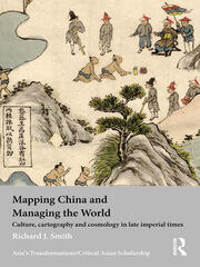 Mapping China and Managing the World: Culture, Cartography and Cosmology in Late Imperial Times book cover