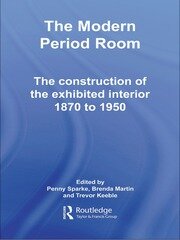 The Modern Period Room: The Construction of the Exhibited Interior 1870–1950 book cover