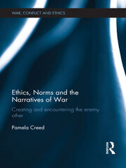 Ethics, Norms and the Narratives of War: Creating and Encountering the Enemy Other book cover