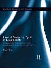 Physical Culture and Sport in Soviet Society: Propaganda, Acculturation, and Transformation in the 1920s and 1930s book cover