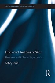 Ethics and the Laws of War: The Moral Justification of Legal Norms book cover