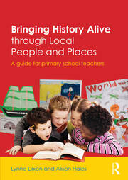 Bringing History Alive through Local People and Places: A guide for primary school teachers book cover