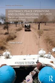 Legitimacy, Peace Operations and Global-Regional Security: The African Union-United Nations Partnership in Darfur book cover