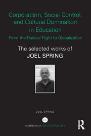 Corporatism, Social Control, and Cultural Domination in Education: From the Radical Right to Globalization: The Selected Works of Joel Spring book cover