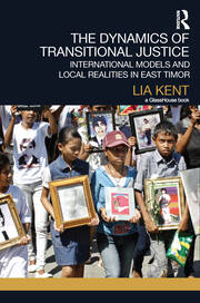 The Dynamics of Transitional Justice:: International Models and Local Realities in East Timor book cover