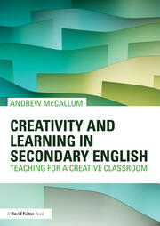 Creativity and Learning in Secondary English: Teaching for a creative classroom book cover