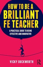 How to be a Brilliant FE Teacher: A practical guide to being effective and innovative book cover
