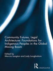 Community Futures, Legal Architecture: Foundations for Indigenous Peoples in the Global Mining Boom book cover