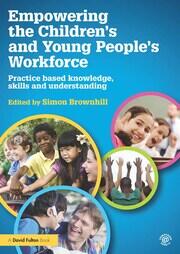 Empowering the Children’s and Young People's Workforce: Practice based knowledge, skills and understanding book cover