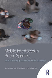 Mobile Interfaces in Public Spaces: Locational Privacy, Control, and Urban Sociability book cover