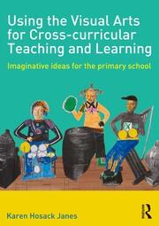 Using the Visual Arts for Cross-curricular Teaching and Learning: Imaginative ideas for the primary school book cover