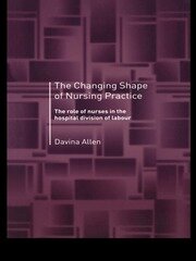 The Changing Shape of Nursing Practice: The Role of Nurses in the Hospital Division of Labour book cover
