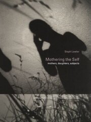 Mothering the Self: Mothers, Daughters, Subjects book cover