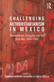 Challenging Authoritarianism in Mexico: Revolutionary Struggles and the Dirty War, 1964-1982 book cover