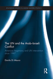 The UN and the Arab-Israeli Conflict: American Hegemony and UN Intervention since 1947 book cover