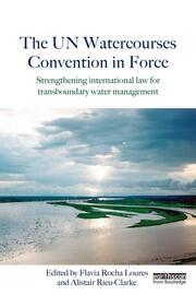The UN Watercourses Convention in Force: Strengthening International Law for Transboundary Water Management book cover