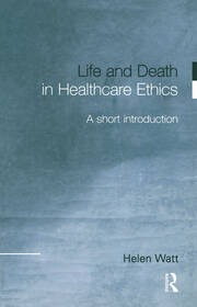Life and Death in Healthcare Ethics: A Short Introduction book cover
