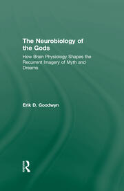 The Neurobiology of the Gods: How Brain Physiology Shapes the Recurrent Imagery of Myth and Dreams book cover