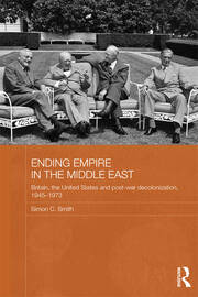 Ending Empire in the Middle East: Britain, the United States and Post-war Decolonization, 1945-1973 book cover