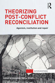 Theorizing Post-Conflict Reconciliation: Agonism, Restitution & Repair book cover