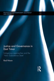 Justice and Governance in East Timor: Indigenous Approaches and the 'New Subsistence State' book cover