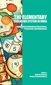 The Elementary Education System in India: Exploring Institutional Structures, Processes and Dynamics book cover