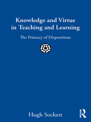 Knowledge and Virtue in Teaching and Learning: The Primacy of Dispositions book cover