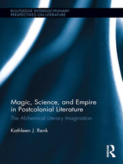 Magic, Science, and Empire in Postcolonial Literature: The Alchemical Literary Imagination book cover