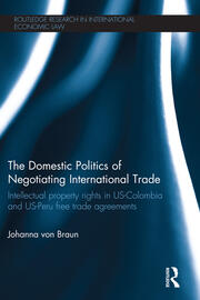 The Domestic Politics of Negotiating International Trade: Intellectual Property Rights in US-Colombia and US-Peru Free Trade Agreements book cover