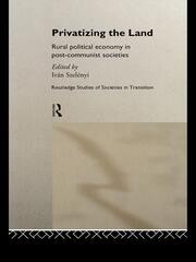Privatizing the Land: Rural Political Economy in Post-Communist and Socialist Societies book cover