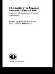 The Battle over Spanish between 1800 and 2000: Language & Ideologies and Hispanic Intellectuals book cover