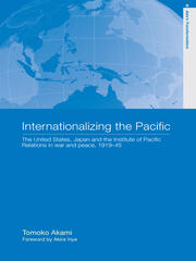 Internationalizing the Pacific: The United States, Japan and the Institute of Pacific Relations, 1919-1945 book cover