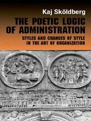 The Poetic Logic of Administration: Styles and Changes of Style in the Art of Organizing book cover