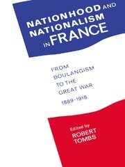 Nationhood and Nationalism in France: From Boulangism to the Great War 1889-1918 book cover