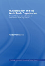 Multilateralism and the World Trade Organisation: The Architecture and Extension of International Trade Regulation book cover