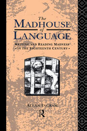 The Madhouse of Language: Writing and Reading Madness in the Eighteenth Century book cover