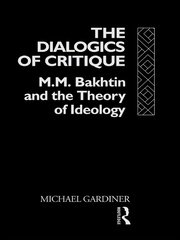 The Dialogics of Critique: M.M. Bakhtin and the Theory of Ideology book cover